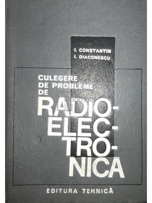 I. Constantin - Culegere de probleme de radioelectronică (editia 1969) foto