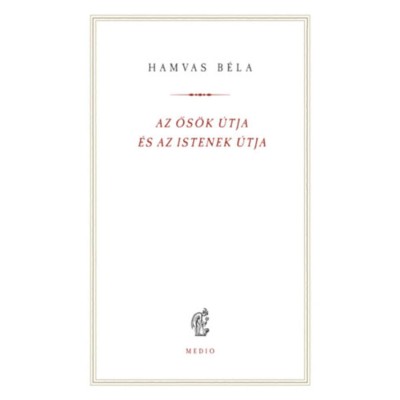 Az ős&amp;ouml;k &amp;uacute;tja &amp;eacute;s az istenek &amp;uacute;tja - Hamvas B&amp;eacute;la foto