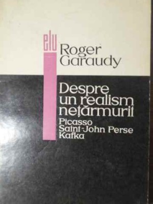 DESPRE UN REALISM NETARMURIT. PICASSO, SAINT-JOHN, PERSE, KAFKA-ROGER GARAUDY-224040 foto