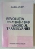 Revolutia 1848-1849 Nordul Transilvaniei - Aurel Vaida, 478 pagini, Editura Univers Enciclopedic - Carte Istorie