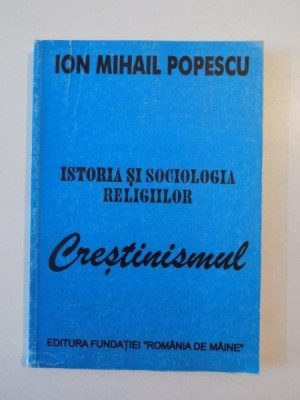 ISTORIA SI SOCIOLOGIA RELIGIILOR CRESTINISMUL de ION MIHAIL POPESCU 1996 foto