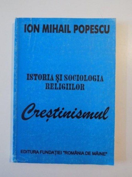 ISTORIA SI SOCIOLOGIA RELIGIILOR CRESTINISMUL de ION MIHAIL POPESCU 1996