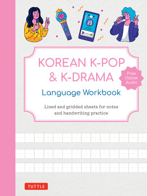 Korean K-Pop and K-Drama Language Workbook: An Introduction to the Hangul Alphabet, K-Pop and K-Drama Vocabulary with Lined and Gridded Practice Pages