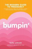 Bumpin&#039;: The Modern Guide to Pregnancy: Navigating the Wild, Weird, and Wonderful Journey from Conception Through Birth and Bey