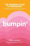 Bumpin&#039;: The Modern Guide to Pregnancy: Navigating the Wild, Weird, and Wonderful Journey from Conception Through Birth and Bey