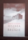 Ieșirea din Religie - Marcel Gauchet