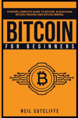 Bitcoin For Beginners: Starters Complete Guide to Bitcoin, Blockchain, Bitcoin Trading and Bitcoin Mining foto