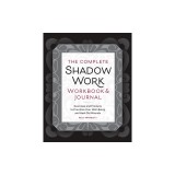 The Complete Shadow Work Workbook &amp; Journal: Exercises and Prompts to Prioritize Your Well-Being and Heal Old Wounds