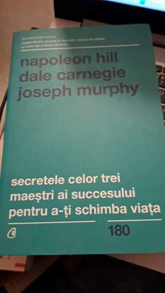 Secretele celor trei maestrii ai succesului pentru a-ti schimba viata-N.Hill,D.Carnegie și J.Murphy