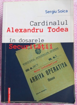 SERGIU SOICA - CARDINALUL ALEXANDRU TODEA IN DOSARELE SECURITATII, CU AUTOGRAF foto