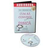 Audiobook. Cum sa convingi o pisica - Jay Heinrichs