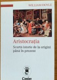 Aristocratia. Scurta istorie de la origini pana in prezent - William Doyle