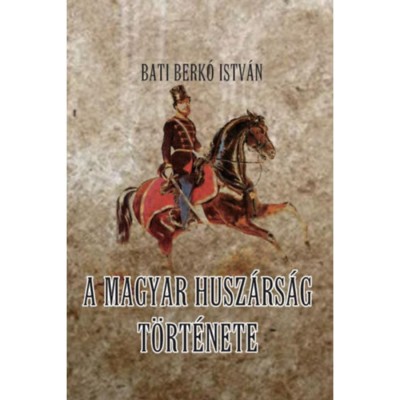 A magyar husz&amp;aacute;rs&amp;aacute;g t&amp;ouml;rt&amp;eacute;nete - Bati Berk&amp;oacute; Istv&amp;aacute;n foto