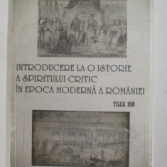 INTRODUCERE LA O ISTORIE A SPIRITULUI CRITIC IN EPOCA MODERNA de TILEA ION , 2009 , LIPSA PAGINA DE TITLU *