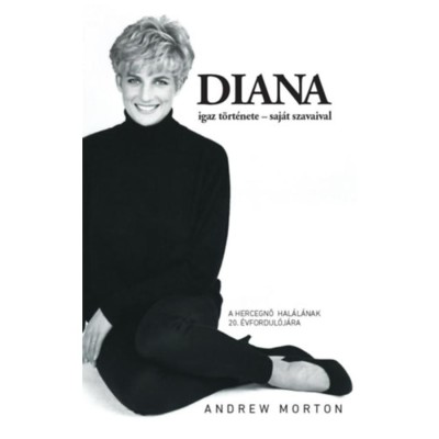Diana igaz t&amp;ouml;rt&amp;eacute;nete - saj&amp;aacute;t szavaival - &amp;aacute;tdolgozott, fel&amp;uacute;j&amp;iacute;tott kiad&amp;aacute;s - Andrew Morton foto
