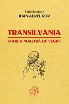 Transilvania, starea noastra de veghe - Ioan-Aurel Pop foto
