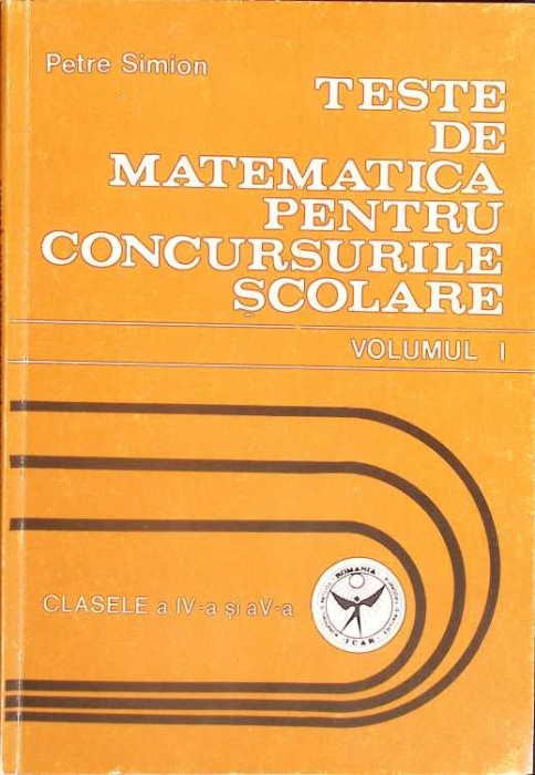 TESTE DE MATEMATICA PENTRU CONCURSURILE SCOLARE VOL.1 CLASELE A IV-A SI A V-A-PETRE SIMION-261597
