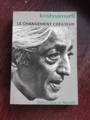 LE CHANGEMENT CREATEUR - KRISHNAMURTI (CARTE IN LIMBA FRANCEZA) foto