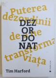 DEZORDONAT : PUTEREA DEZORDINII DE A NE TRANSFORMA VIATA de TIM HARFORD , 2017