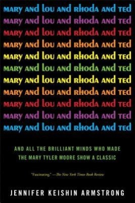 Mary and Lou and Rhoda and Ted: And All the Brilliant Minds Who Made the Mary Tyler Moore Show a Classic foto