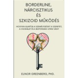 Borderline, n&aacute;rcisztikus &eacute;s szkizoid műk&ouml;d&eacute;s - Hogyan alak&iacute;tja a szem&eacute;lyis&eacute;get a szeretet, a csod&aacute;lat &eacute;s a biztons&aacute;g ut&aacute;ni v&aacute;gy - Elinor Greenberg Ph.