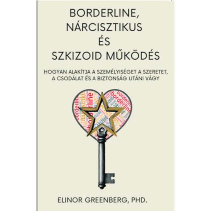Borderline, n&aacute;rcisztikus &eacute;s szkizoid műk&ouml;d&eacute;s - Hogyan alak&iacute;tja a szem&eacute;lyis&eacute;get a szeretet, a csod&aacute;lat &eacute;s a biztons&aacute;g ut&aacute;ni v&aacute;gy - Elinor Greenberg Ph.
