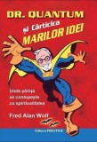 Dr. Quantum si carticica marilor idei - Fred Alan Wolf - Editura Prestige