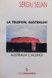 Cumpara ieftin Carte La telefon, Australia, Sergiu Selian, Editura Universal Dalsi, 2004, 420 pagini, coperta brosata, Stiinte umaniste