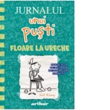 Jurnalul unui pusti 18: Floare la ureche - Jeff Kinney