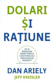 Dolari și rațiune. De ce &icirc;nțelegem greșit banii și cum putem să-i cheltuim mai &icirc;nțelept? - Paperback brosat - Dan Ariely, Jeff Kreisler - Publica