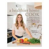 Cumpara ieftin A Healthier Home Cook Whole Food Recipes, Techniques, and Tips for Families That Want to Eat A Little Less Toxic