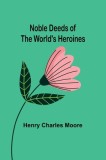 Noble Deeds of the World&#039;s Heroines