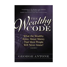 The Wealthy Code: What the Wealthy Know about Money That Most People Will Never Know!