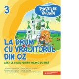 Poveste de vacanta - La drum cu Vrajitorul din Oz: caiet de lucru pentru vacanta de vara: clasa a III-a