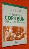 Putem creste copii buni intr-o lume negativa! - Zig Ziglar, Curtea Veche, 2000, titlul original - Raising Positive Kids in a Negative World
