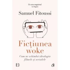 Fictiunea woke. Cum ne schimba ideologia filmele si serialele, Samuel Fitoussi