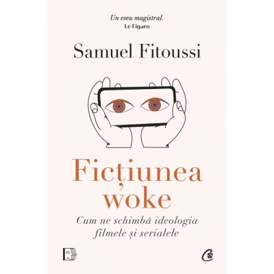 Fictiunea woke. Cum ne schimba ideologia filmele si serialele, Samuel Fitoussi foto