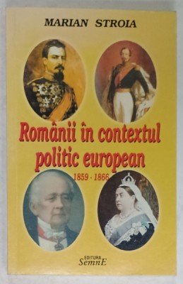 ROMANII IN CONTEXTUL POLITIC EUROPEAN 1859 -1866 de MARIAN STROIA , 2007 , DEDICATIE * foto