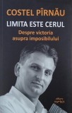 Limita este cerul. Despre victoria asupra imposibilului - Costel Pirnau
