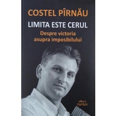 Limita este cerul. Despre victoria asupra imposibilului - Costel Pirnau
