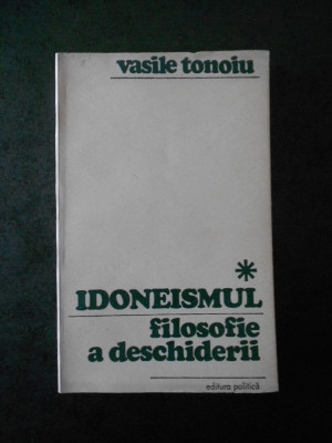 VASILE TONOIU - IDONEISMUL. FILOSOFIE A DESCHIDERII foto