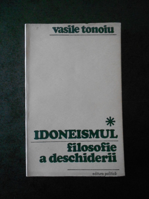 VASILE TONOIU - IDONEISMUL. FILOSOFIE A DESCHIDERII