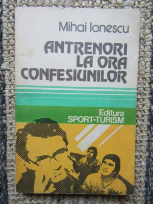 Antrenori la ora confesiunilor - MIHAI IONESCU foto