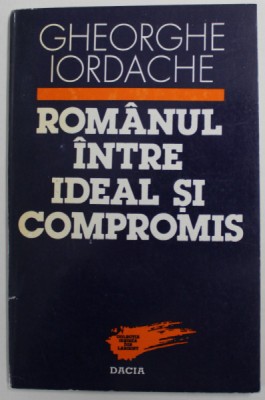 ROMANUL INTRE IDEAL SI COMPROMIS de GHEORGHE IORDACHE , 1995 foto