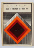 JOC SI MUNCA LA TREI ANI de STELIANA CODREANU si CONSTANTIN CODREANU , (PENTRU PARINTI ) , 1974