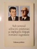 Sub semnul ad&acirc;ncirii prieteniei și &icirc;nțelegerii frățești rom&acirc;no-iugoslave (1983)