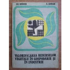 Valorificarea resurselor vegetale in gospodarie si in industrie - Gh. Mohan