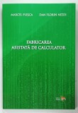 FABRICAREA ASISTATA DE CALCULATOR de MARCEL PLESCA si DAN FLORIN NITOI , 2014