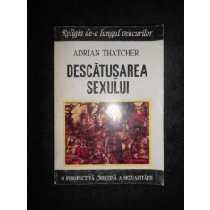 ADRIAN THATCHER - DESCATUSAREA SEXULUI. O PERSPECTIVA CRESTINA A SEXUALITATII