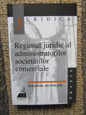 Regimul juridic al administratorilor societatilor comerciale- Emanoil Munteanu foto